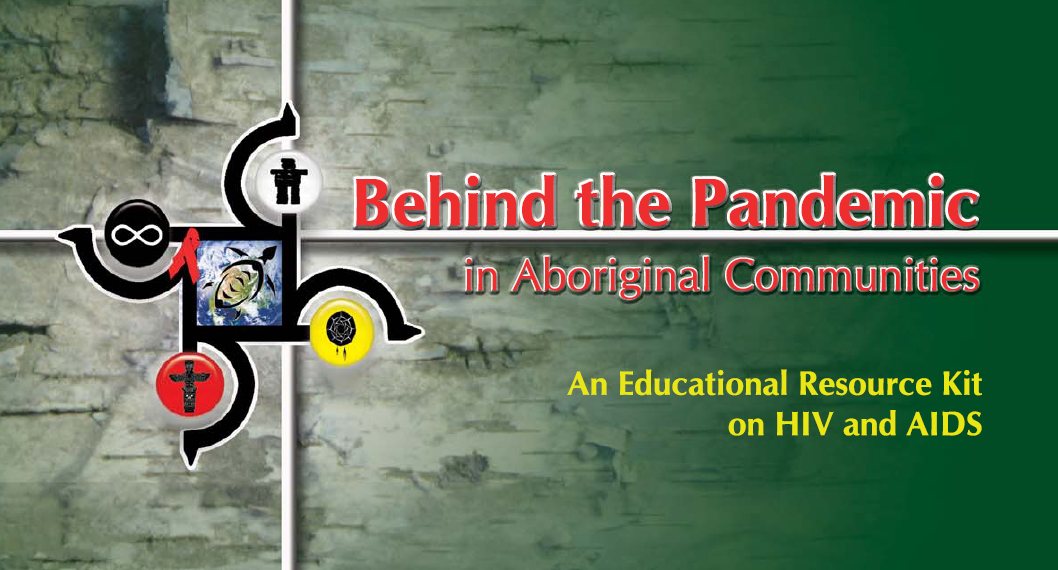 Behind The Pandemic in Aboriginal Communties: An Educational Resource Kit on HIV and AIDS